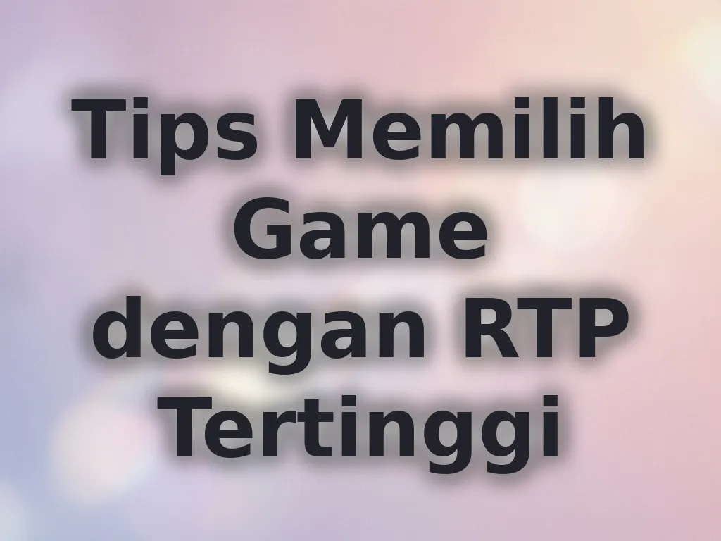 Tips Memilih Game dengan RTP Tertinggi