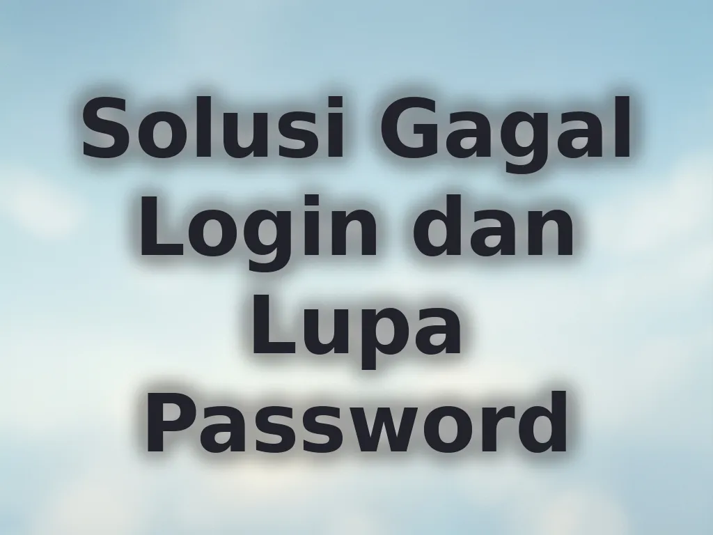 Solusi Gagal Login dan Lupa Password