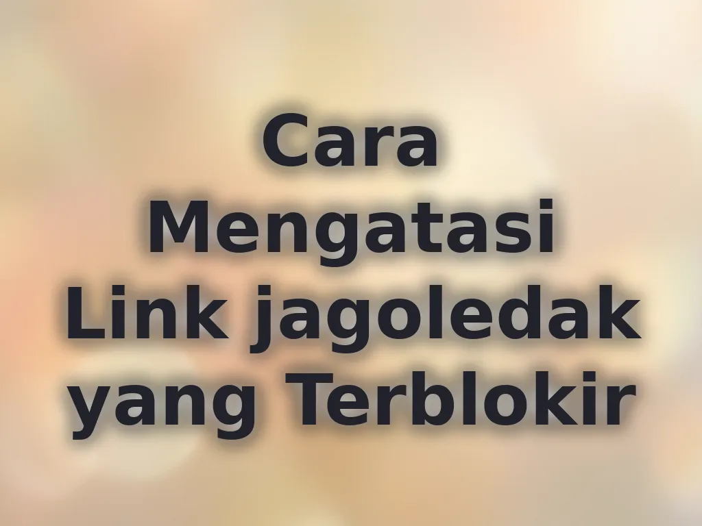 Cara Mengatasi Link jagoledak yang Terblokir
