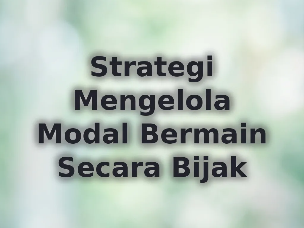 Strategi Mengelola Modal Bermain Secara Bijak