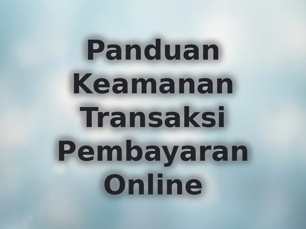 Panduan Keamanan Transaksi Pembayaran Online